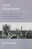 Arctic Adaptations: Native Whalers and Reindeer Herders of Northern Eurasia. Expanded English ed.