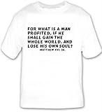 For what is a man profited, if he shall gain the whole world, and lose his own s T-shirt Large White