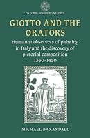 Giotto and the Orators: Humanist Observers of Painting in Italy and the Discovery of Pictorial Composition (Oxford-Warburg Studies)