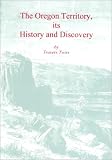 The Oregon Territory, Its History and Discovery
