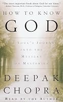 How to Know God: The Soul's Journey Into the Mystery of Mysteries (Deepak Chopra)