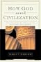How God Saved Civilization: The Epic Story of God Leading His People, the Church