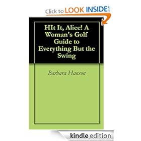 Hit It, Alice! A Woman's Golf Guide to Everything But the Swing