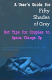 A User's Guide for Fifty Shades of Grey: Hot Tips for Couples to Spice Things Up