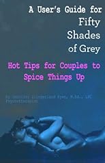 A User's Guide for Fifty Shades of Grey: Hot Tips for Couples to Spice Things Up