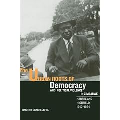 The Urban Roots of Democracy and Political Violence in Zimbabwe: Harare and Highfield, 1940-1964