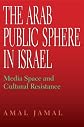 The Arab public sphere in Israel : media space and cultural resistance