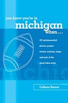 You Know You're in Michigan When...: 101 Quintessential Places, People, Events, Customs, Lingo, and Eats of the Great Lakes State (You Know You're In Series)