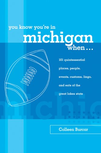 You Know You're in Michigan When...: 101 Quintessential Places, People, Events, Customs, Lingo, and Eats of the Great Lakes State (You Know You're In Series)