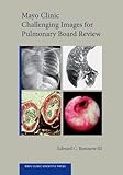 Mayo Clinic Challenging Images for Pulmonary Board Review (Mayo Clinic Scientific Press)