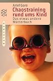 Chaostraining rund ums Kind. Das etwas andere Mutterbuch.