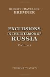 Excursions in the Interior of Russia: Including Sketches of the Character and Policy of the Emperor Nicholas, Scenes in St. Petersburg, &c.. Volume 1