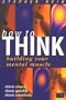 How to Think: Building Your Mental Muscle