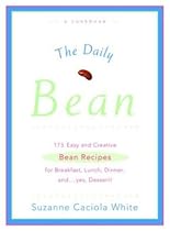 The Daily Bean: 175 Easy and Creative Bean Recipes for Breakfast, Lunch, Dinner....and, yes, Dessert!