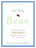 The Daily Bean: 175 Easy and Creative Bean Recipes for Breakfast, Lunch, Dinner....and, yes, Dessert!