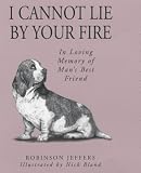 I Cannot Lie by Your Fire: In Memory of Mans Best Friend