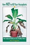 Books : How Not to Kill Your Houseplants: The Foolproof Guide to Lush, Healthy Plants