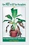 How Not to Kill Your Houseplants: The Foolproof Guide to Lush, Healthy Plants