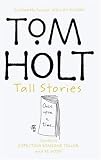 Tall Stories: Contains Expecting Someone Taller and Ye Gods! (Omnibus) Tom Holt