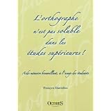 L'orthographe n'est pas soluble dans les �tudes sup�rieures ! Aide-m�moire bienveillant, � l'usage des �tudiantspar Fran�ois Daniellou