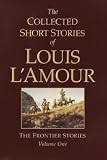 The Collected Short Stories of Louis L'Amour: The Frontier Stories Volume One (Louis L'Amour)