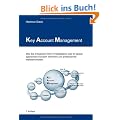 Key Account Management: Wie Sie erfolgreich KAM im Mittelstand oder im global agierenden Konzern einf�hren und professionell weiterentwickeln