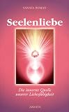 Seelenliebe. Die innerste Quelle unserer Liebesf�higkeit - Sanaya Roman