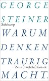 Warum Denken traurig macht: Zehn (m�gliche) Gr�nde - George Steiner