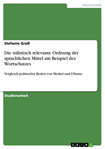 Die stilistisch relevante Ordnung der sprachlichen Mittel am Beispiel des Wortschatzes: Vergleich politischer Reden von Merkel und Obama (German Edition)