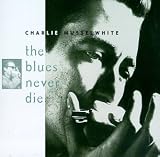 Review Charlie Musselwhite  / Blues Never Die