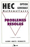 HEC - Option g�n�rale - Math�matiques : Probl�mes r�solus, alg�bre, analyse, probabilit�s