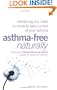 Asthma-Free Naturally: Everything You Need to Know to Take Control of Your Asthma - Featuring the Buteyko Breathing Method Suitable for Adults and Children