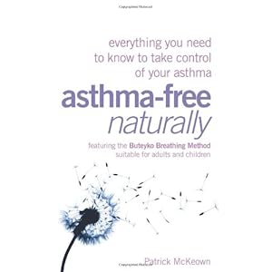 Asthma-Free Naturally: Everything You Need to Know to Take Control of Your Asthma - Featuring the Buteyko Breathing Method Suitable for Adults and Chi