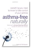 Asthma-Free Naturally: Everything You Need to Know to Take Control of Your Asthma - Featuring the Buteyko Breathing Method Suitable for Adults and Children