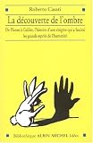 La D�couverte de l'ombre : De Platon � Galil�e, une �nigme qui a fascin� tous les grands penseurs de l'humanit�