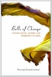 Bells of Change: Kathak Dance, Women and Modernity in India