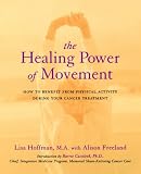 The Healing Power of Movement: How to Benefit from Physical Activity During Your Cancer Treatment