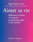 Aimer sa vie : Réflexions et prières à l\'attention des personnes âgées et des retraités