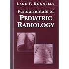 Fundamentals of Pediatric Radiology by Lane F. Donnelly MD