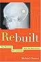 Rebuilt: How Becoming Part Computer Made Me More Human Rebuilt: How Becoming Part Computer Made Me More Human