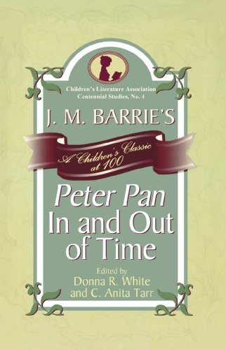 J. M. Barrie's Peter Pan In and Out of Time: A Children's Classic at 100 (Children's Literature Association Centennial Studies)