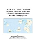 Review ICON Group International, Inc.  / The 2007-2012 World Outlook for Metalized Film-Film Multi-Web Laminated Rolls and Sheets for Flexible Packaging Uses