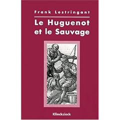 Le Huguenot et le sauvage: L'Am�rique et la controverse coloniale en France, au temps des guerres de religion (1555-1589)