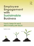 Employee engagement with sustainable business : how to change the world whilst keeping your day job