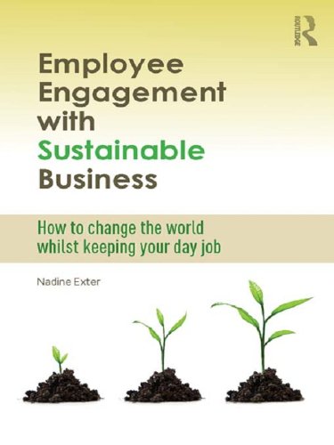 Employee Engagement with Sustainable Business: How to Change the World Whilst Keeping Your Day Job (Routledge Explorations in Environmental Studies)