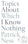 Topics About Which I Know Nothing