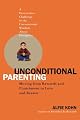 Unconditional Parenting: Moving from Rewards and Punishments to Love and Reason