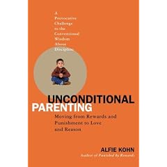 Unconditional Parenting Moving from Rewards and Punishments to Love and Reason