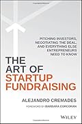The Art of Startup Fundraising:Pitching Investors, Negotiating the Deal, and Everything Else Entrepreneurs Need to Know