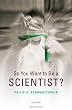 So You Want to be a Scientist?